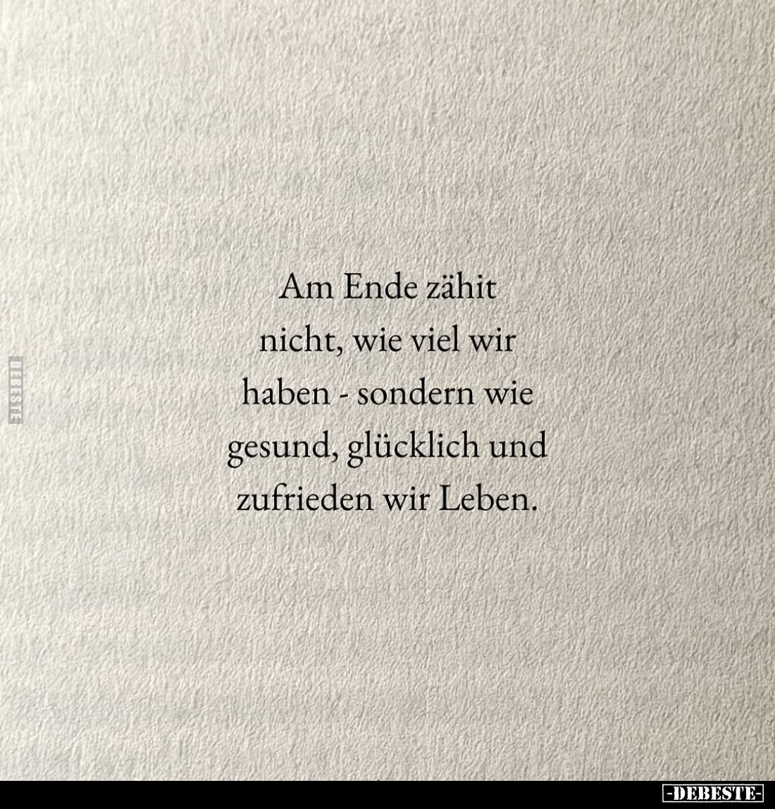Am Ende zähit nicht, wie viel wir haben - sondern wie gesund, glücklich und zufrieden wir Leben.