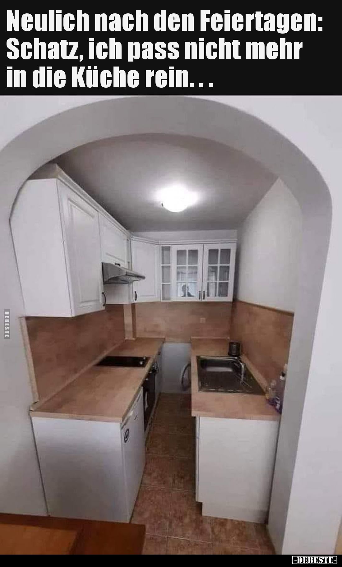 Neulich nach den Feiertagen: Schatz, ich pass nicht mehr
in die Küche rein.