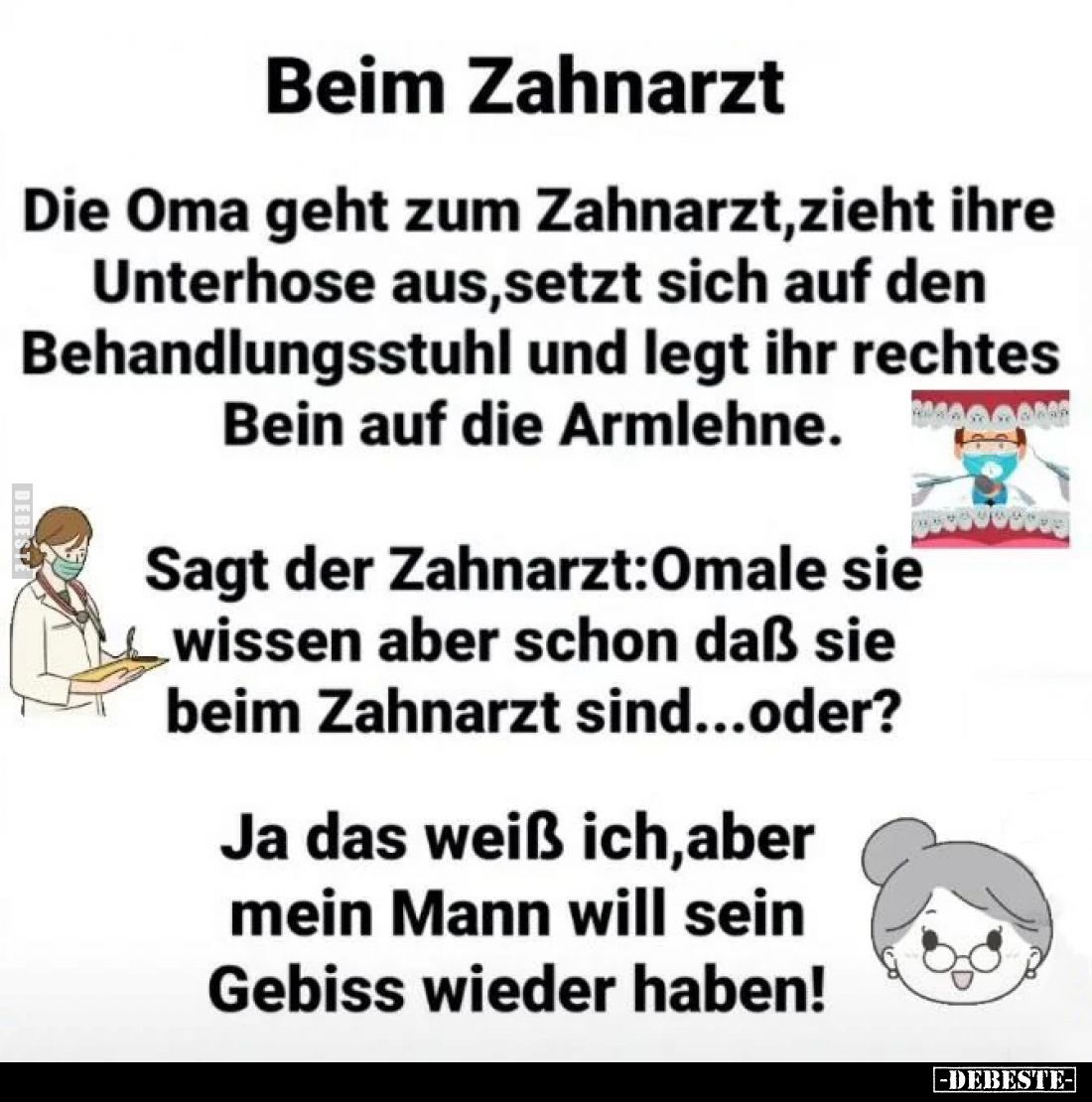 Beim Zahnarzt
-
Die Oma geht zum Zahnarzt, zieht ihre Unterhose aus, setzt sich auf den Behandlungsstuhl und legt ihr recht...