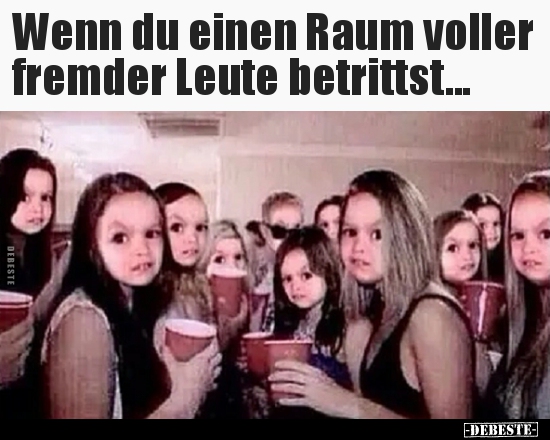 Wenn du einen Raum voller fremder Leute betrittst...
