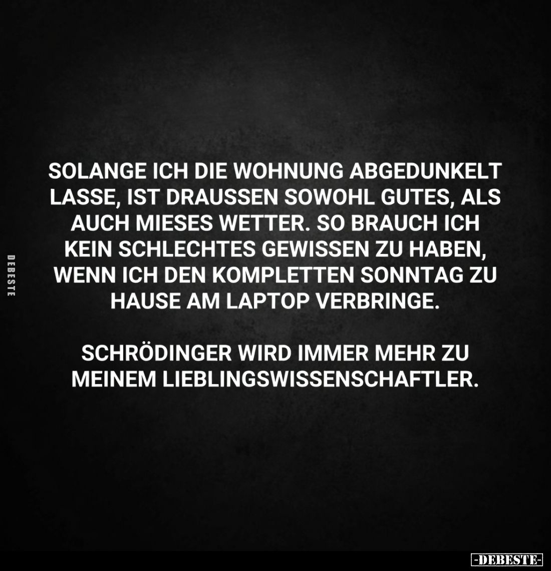 Solange ich die Wohnung abgedunkelt lasse, ist draußen sowohl gutes, als auch mieses Wetter. So brauch ich kein schlechtes Ge...
