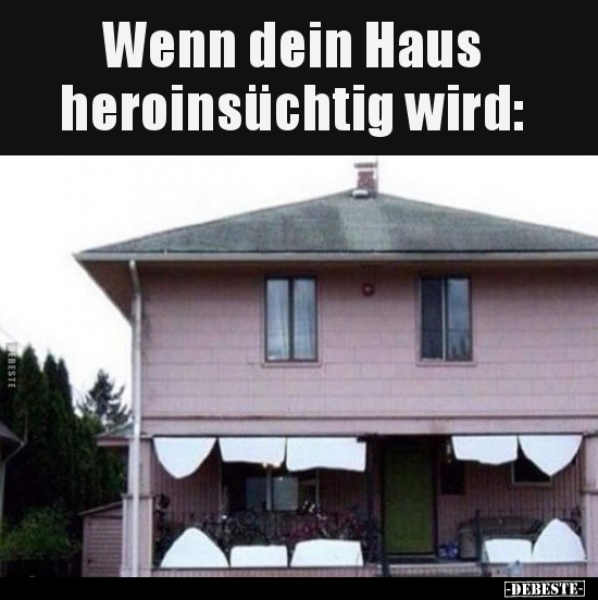 Wenn dein Haus heroinsüchtig wird..