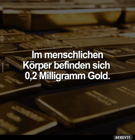Im menschlichen Körper befinden sich 0,2 Milligramm Gold.
