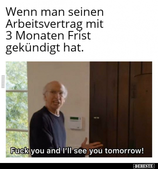 Wenn man seinen Arbeitsvertrag mit 3 Monaten Frist..