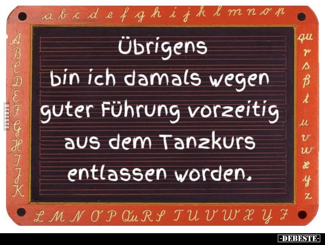 Übrigens bin ich damals wegen guter Führung vorzeitig aus dem Tanzkurs entlassen worden.