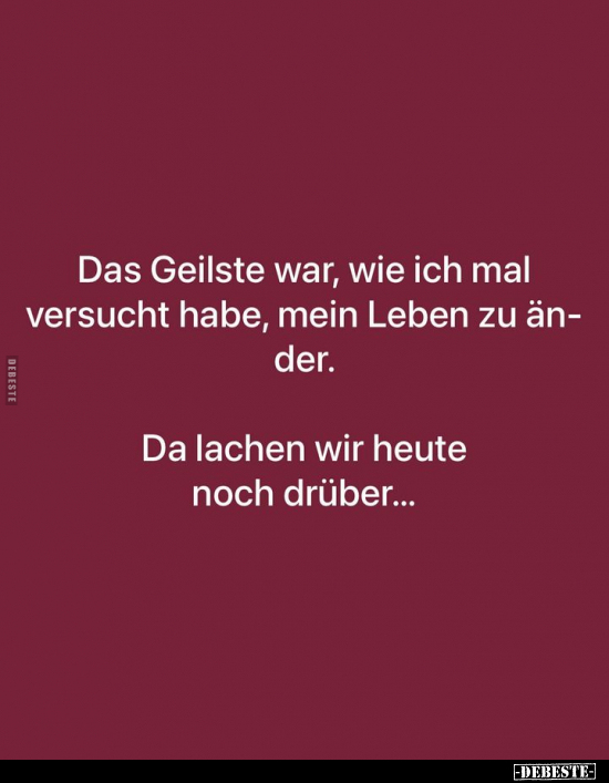 Das Geilste war, wie ich mal versucht habe, mein Leben zu änder.. - Lustige Bilder | DEBESTE.de