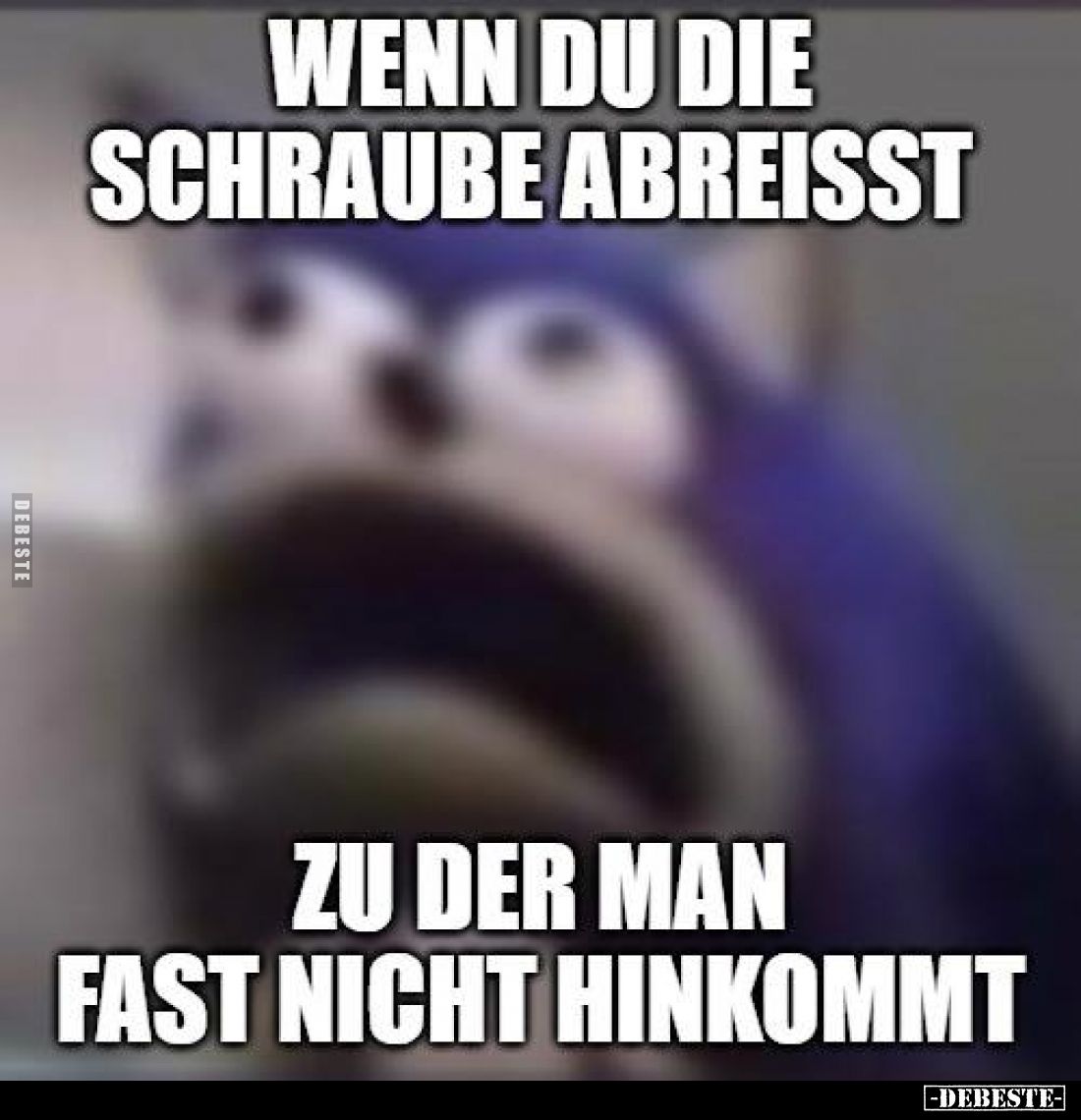 Wenn du die Schraube abreißt
zu der man fast nicht hinkommt.