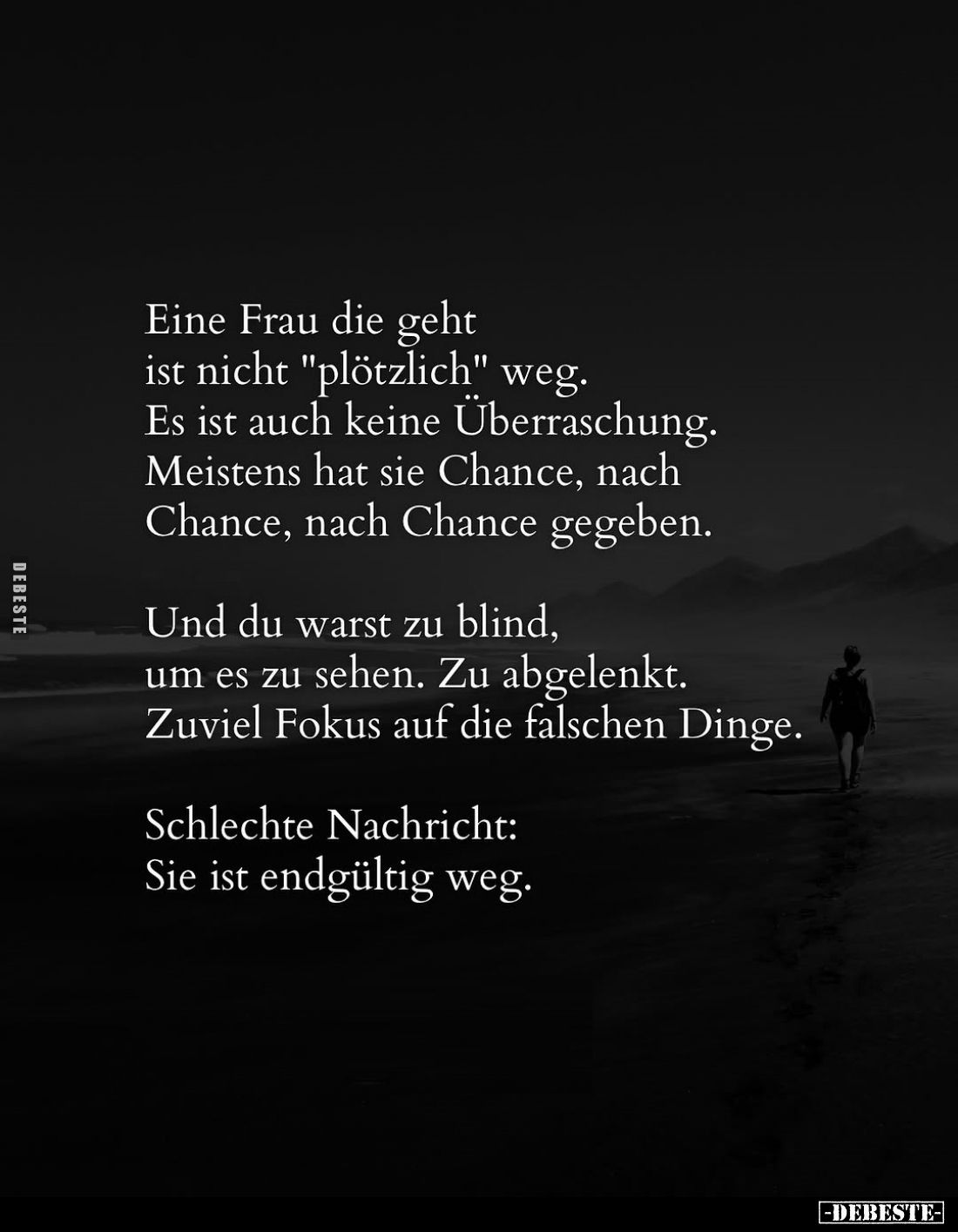 Eine Frau die geht ist nicht "plötzlich" weg. Es ist auch keine Überraschung. Meistens hat sie Chance, nach Chance,...