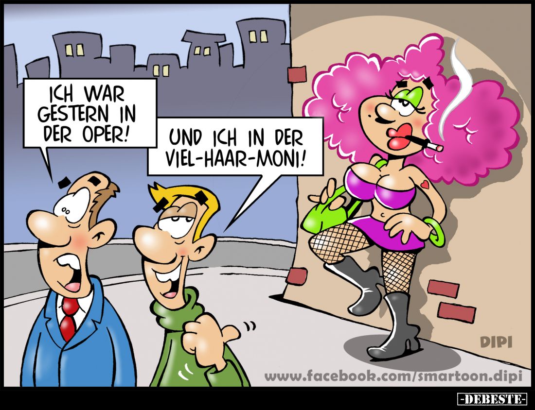 Ich war gestern in der Oper! -
Und ich in der Viel-Haar-Moni!