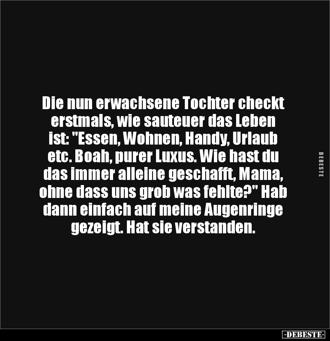 Die nun erwachsene Tochter checkt erstmals, wie sauteuer das Leben ist: "Essen, Wohnen, Handy, Urlaub etc. Boah, purer L...