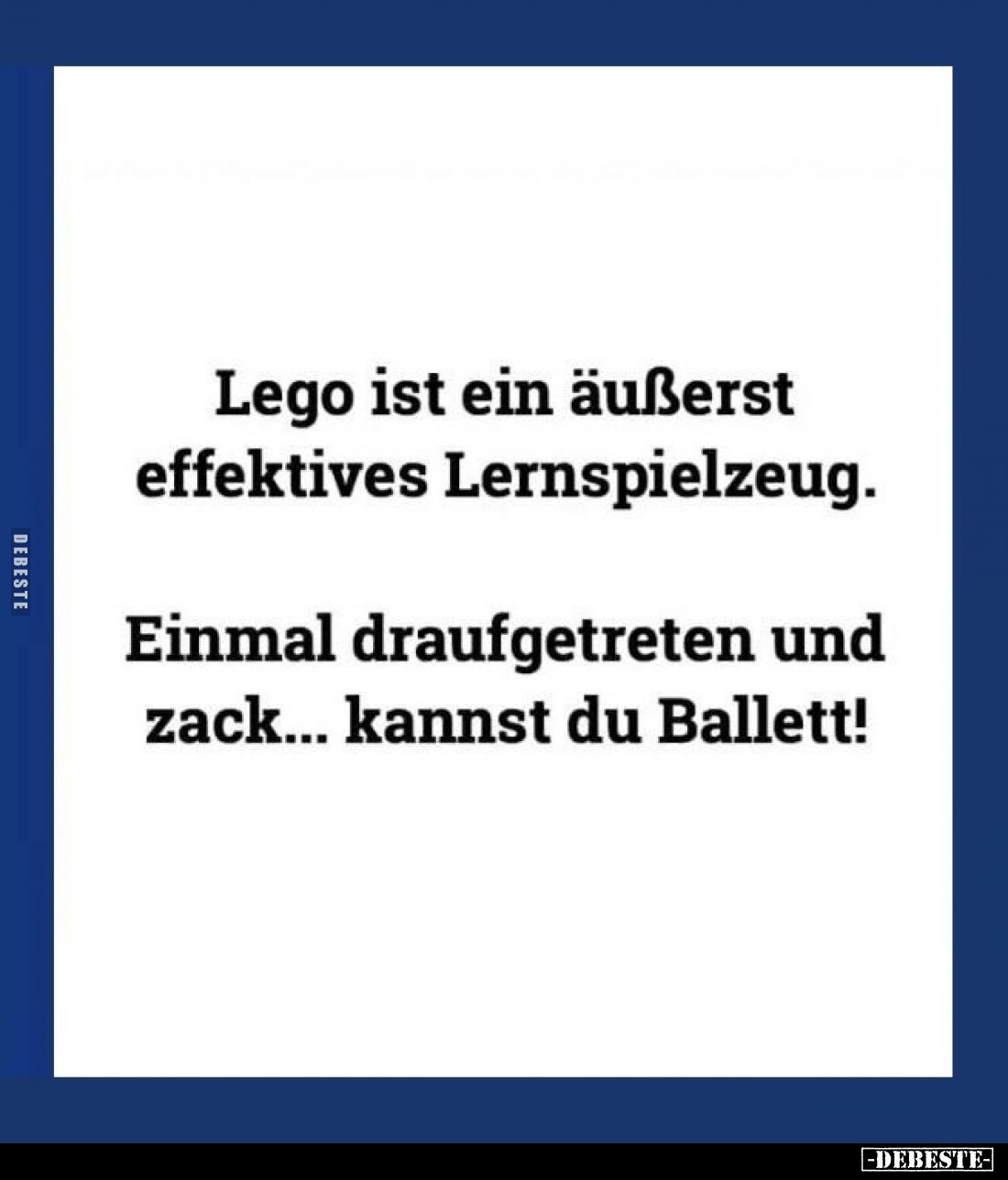 Lego ist ein äußerst effektives Lernspielzeug. -
Einmal draufgetreten und zack... kannst du Ballett!