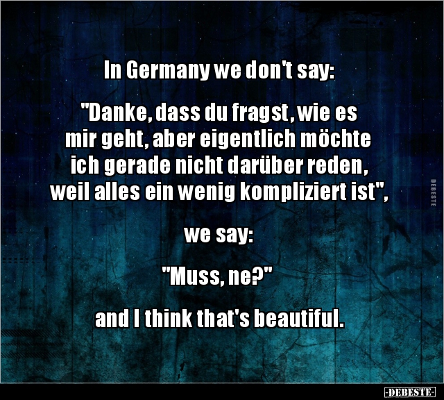 In Germany we don't say:  "Danke, dass du fragst, wie es.." - Lustige Bilder | DEBESTE.de