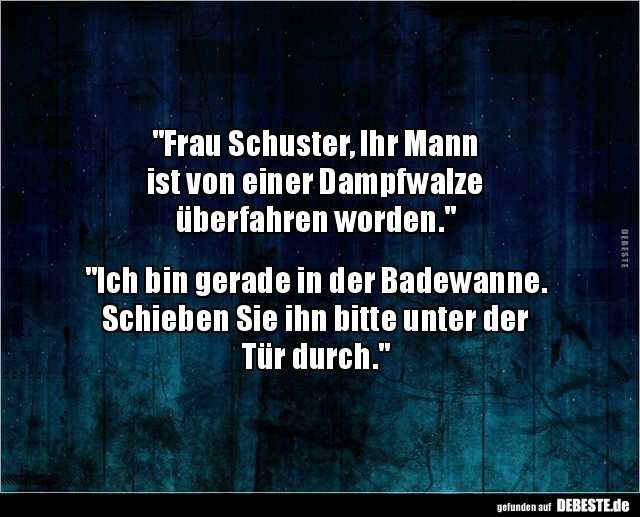 "Frau Schuster, Ihr Mannist von einer Dampfwalze.." - Lustige Bilder | DEBESTE.de