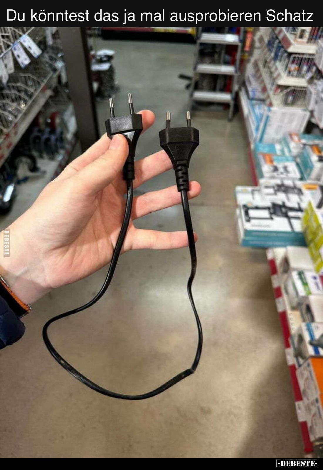 Du könntest das ja mal ausprobieren Schatz..