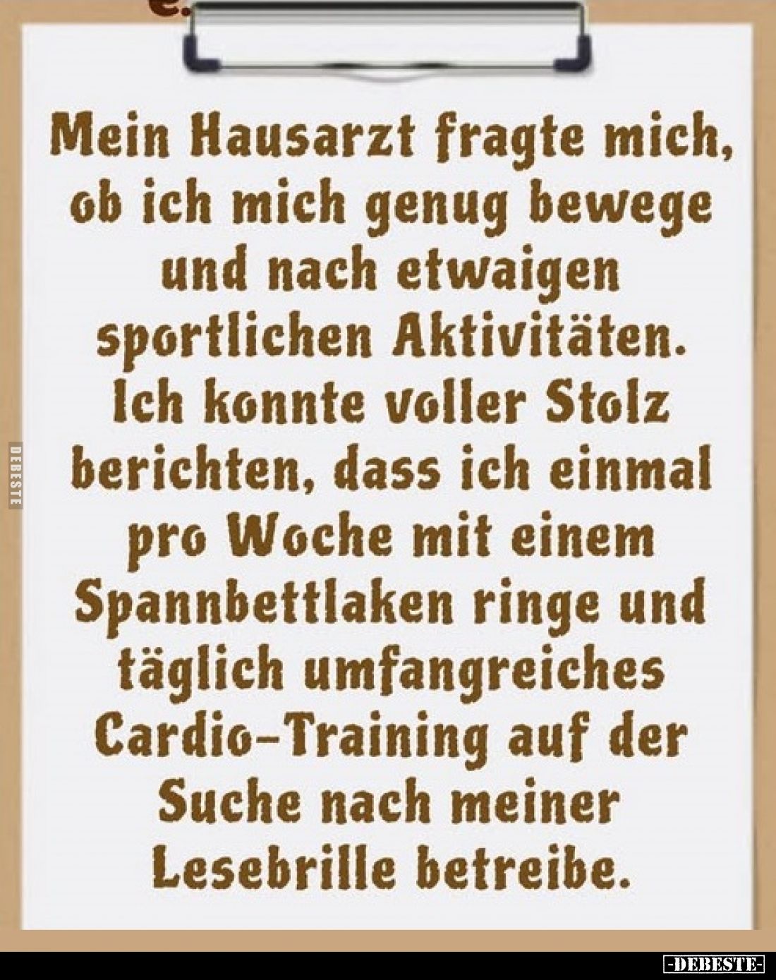 Mein Hausarzt fragte mich, ob ich mich genug bewege und nach etwaigen sportlichen Aktivitäten.
Ich konnte voller Stolz beric...