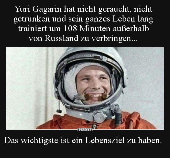Yuri Gagarin hat nicht geraucht, nicht getrunken und sein..