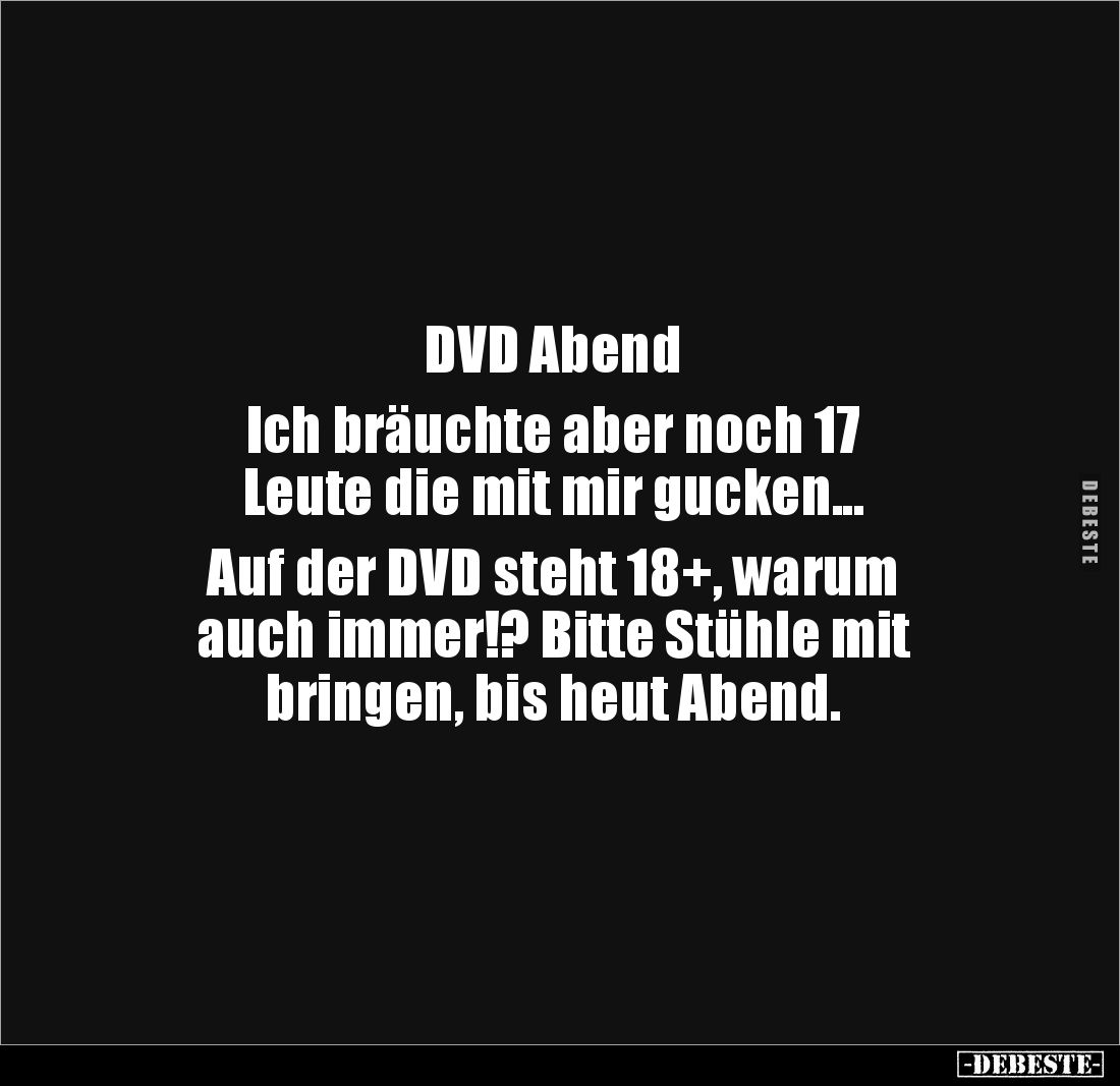 DVD Abend 

Ich bräuchte aber noch 17 
Leute die mit mir gucken...

Auf der DVD steht 18+, warum 
auch immer!? Bitte St...