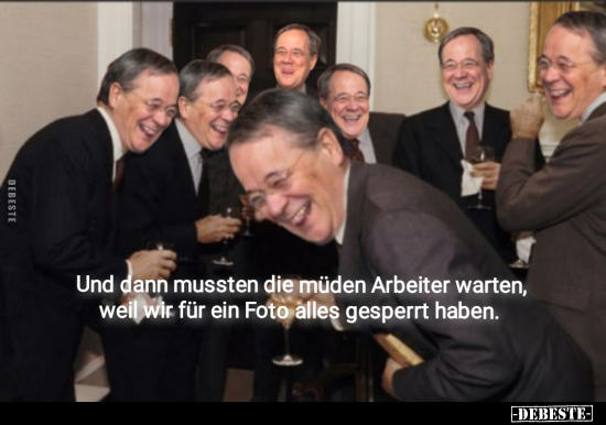 Und dann mussten die müden Arbeiter warten, weil wir für..