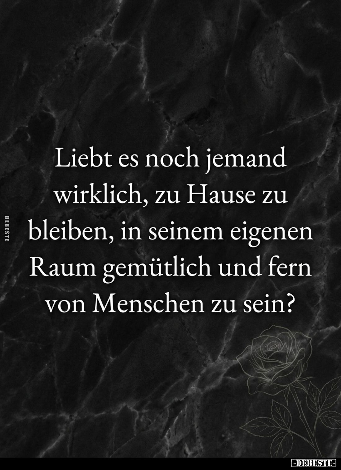 Liebt es noch jemand wirklich, zu Hause zu bleiben, in seinem eigenen Raum gemütlich und fern von Menschen zu sein?