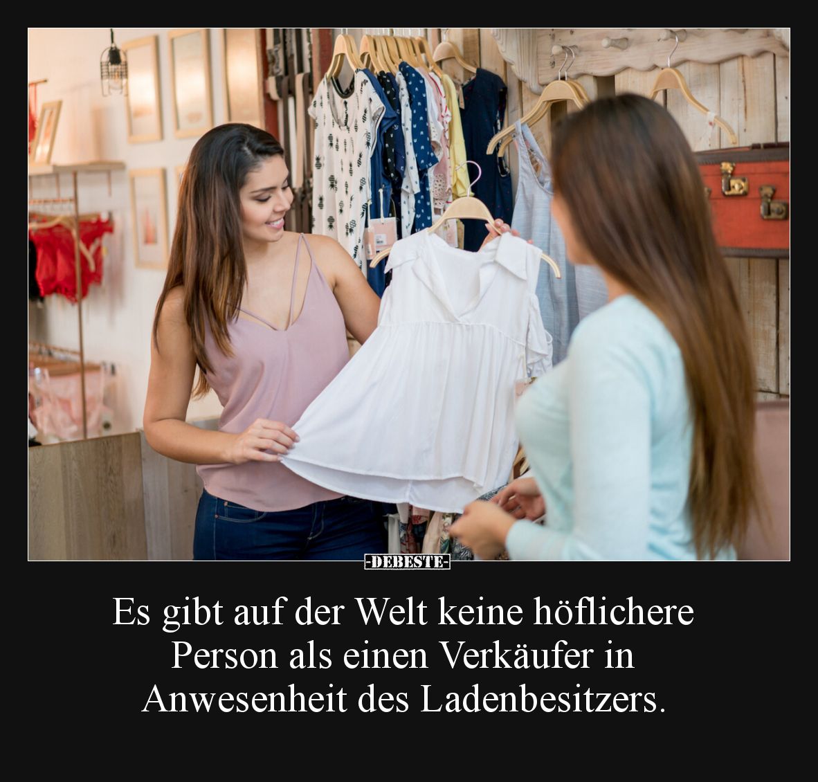 Es gibt auf der Welt keine höflichere Person als einen Verkäufer in Anwesenheit des Ladenbesitzers.