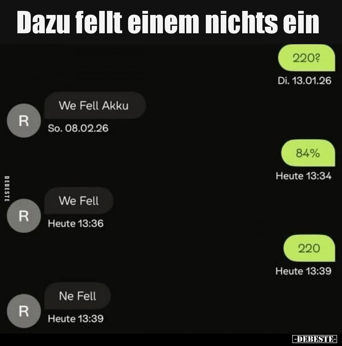 Dazu fellt einem nichts ein
-
220?
-
We Fell Akku
-
84%
-
We Fell
-
220
-
Ne Fell