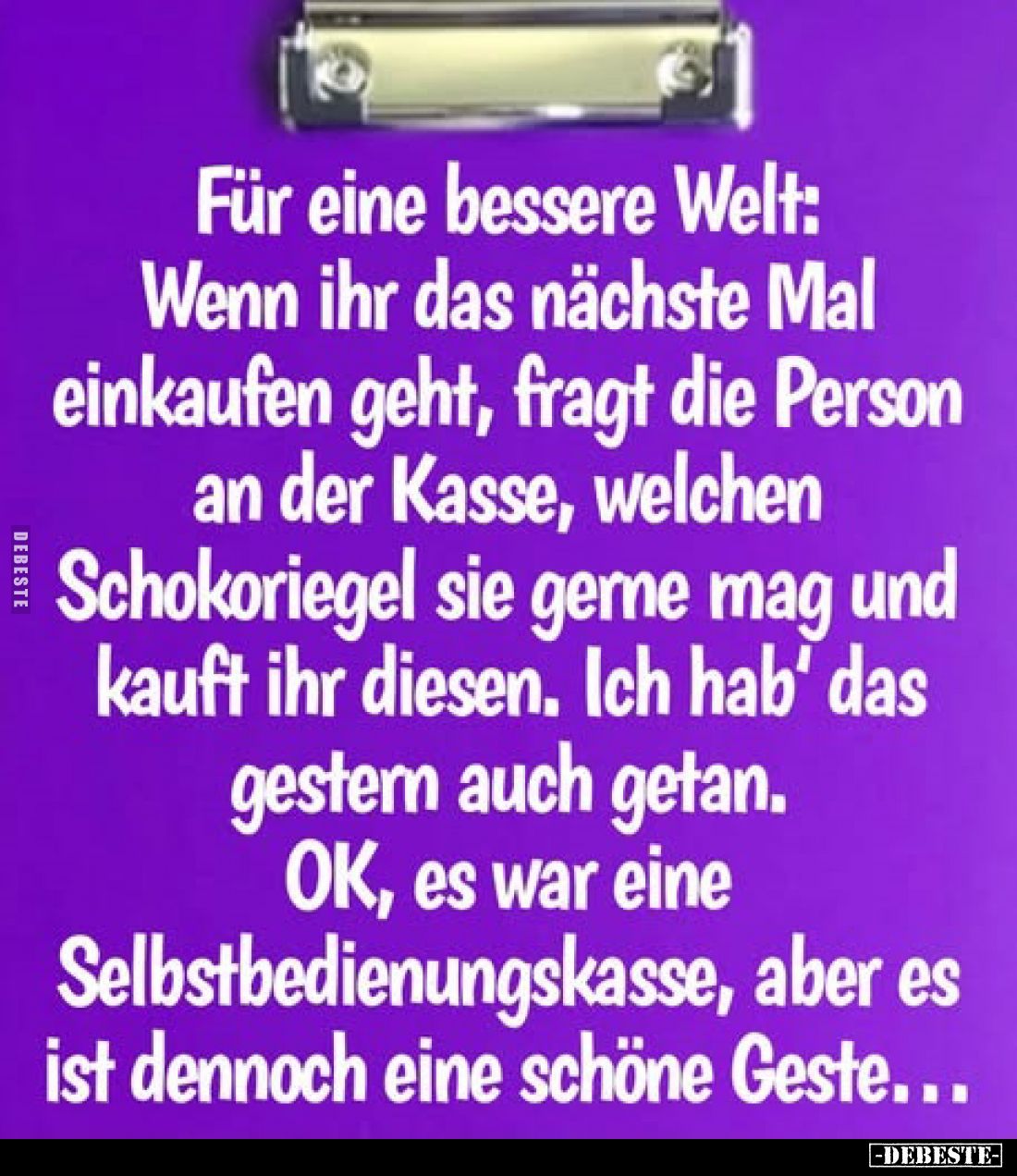 Für eine bessere Welt:
Wenn ihr das nächste Mal einkaufen geht, fragt die Person an der Kasse, welchen Schokoriegel sie gern...