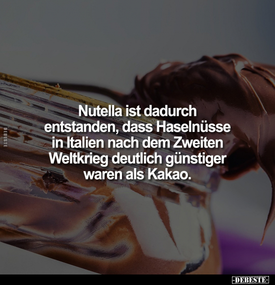Nutella ist dadurch entstanden, dass Haselnüsse in Italien.. - Lustige Bilder | DEBESTE.de