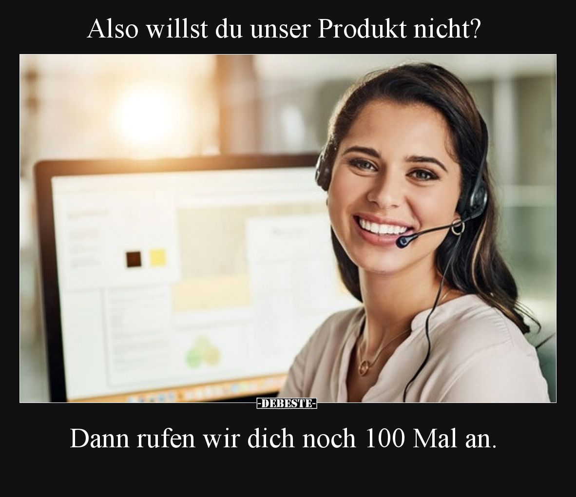 Also willst du unser Produkt nicht?

Dann rufen wir dich noch 100 Mal an.