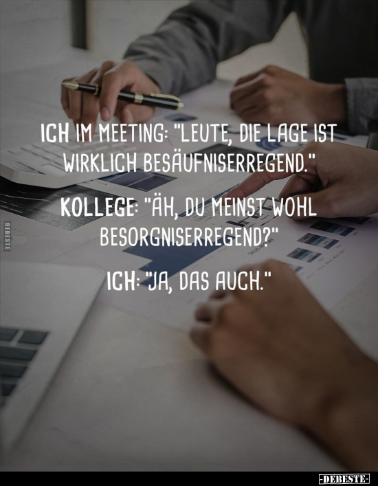 Ich im Meeting: "Leute, die Lage ist wirklich.." - Lustige Bilder | DEBESTE.de