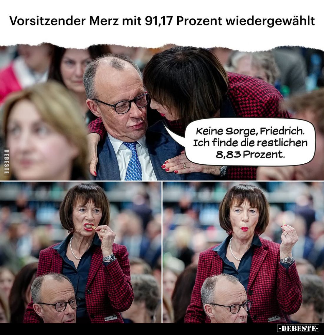 Vorsitzender Merz mit 91,17 Prozent wiedergewählt.
Keine Sorge, Friedrich. Ich finde die restlichen 8,83 Prozent.