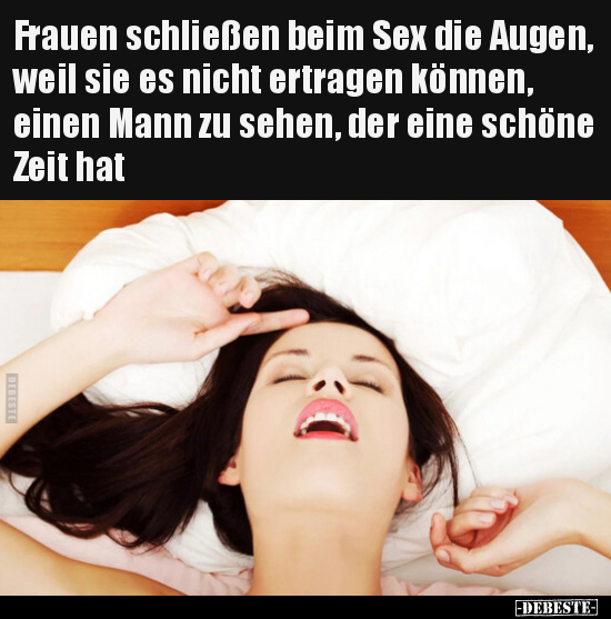 Frauen schließen beim S*ex die Augen, weil sie es nicht.. - Lustige Bilder | DEBESTE.de