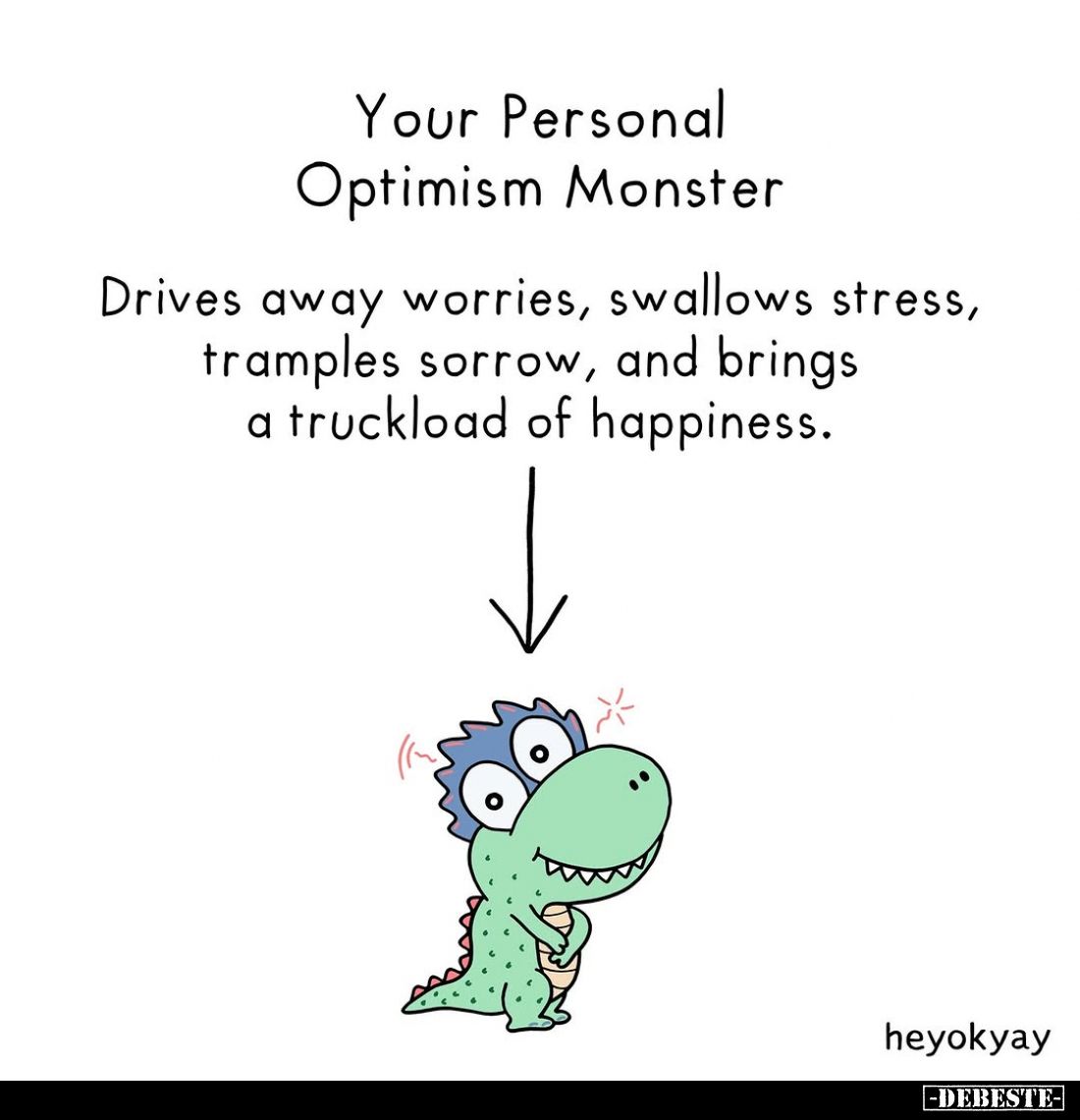 Your Personal Optimism Monster.
Drives away worries, swallows stress, tramples sorrow, and brings a truckload of happiness.