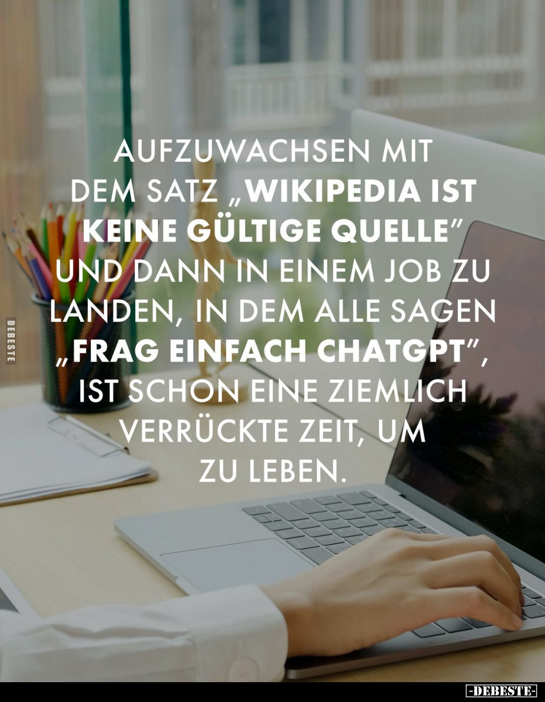 Aufzuwachsen mit dem Satz "Wikipedia ist keine gültige Quelle" und dann in einem Job zu landen, in dem alle sagen &...