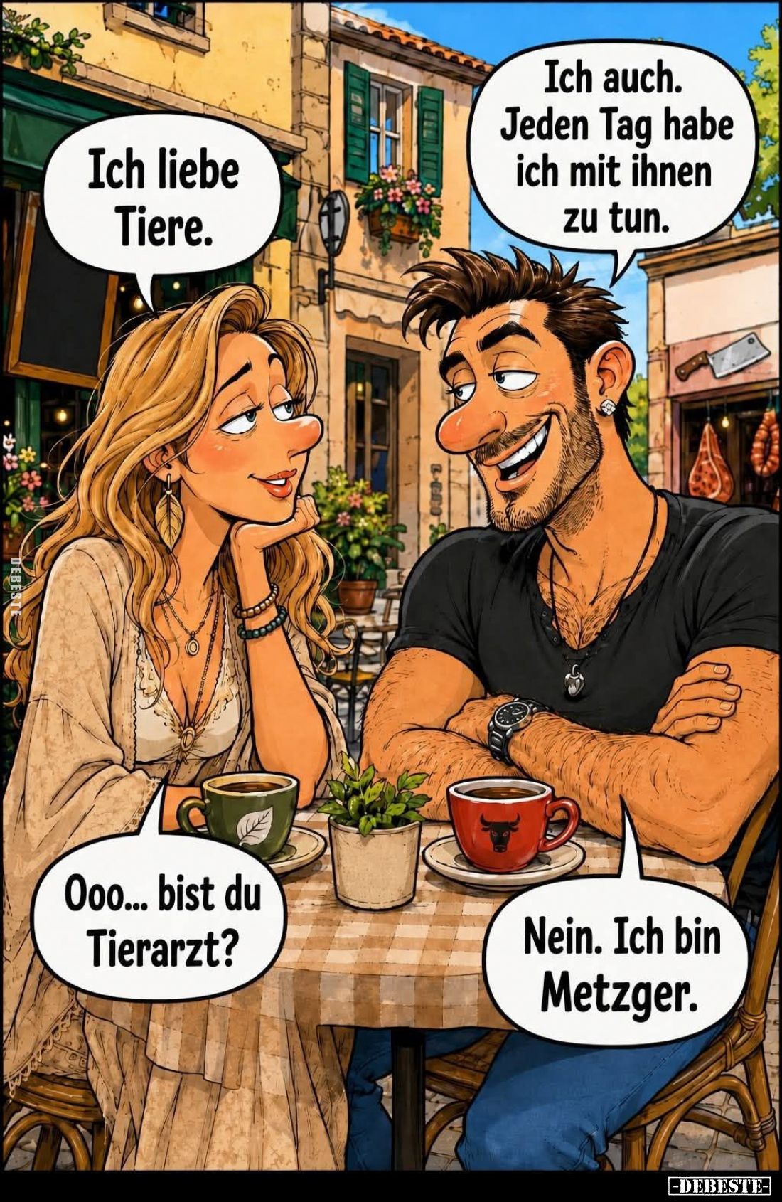 Ich liebe Tiere. -
Ich auch. Jeden Tag habe ich mit ihnen zu tun. -
Ooo... bist du Tierarzt? -
Nein. Ich bin Metzger.