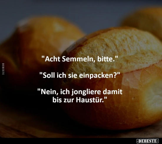 "Acht Semmeln, bitte."  "Soll ich sie einpacken ?".. - Lustige Bilder | DEBESTE.de
