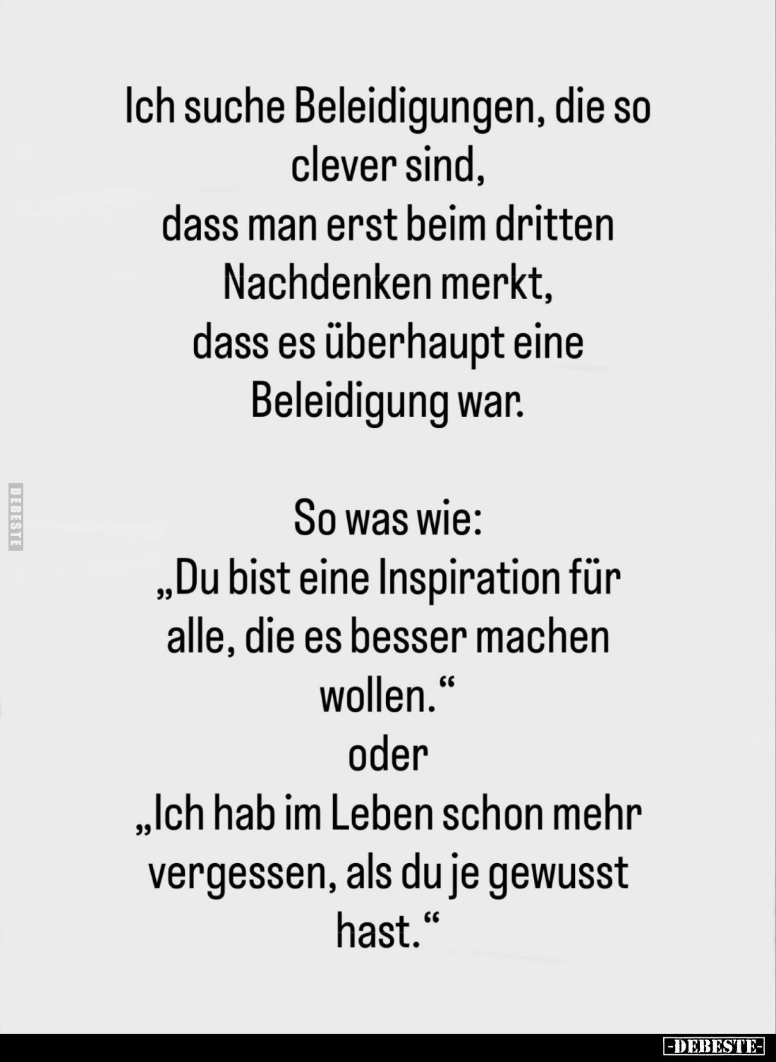 Ich suche Beleidigungen, die so clever sind, dass man erst beim dritten Nachdenken merkt, dass es überhaupt eine Beleidigung ...