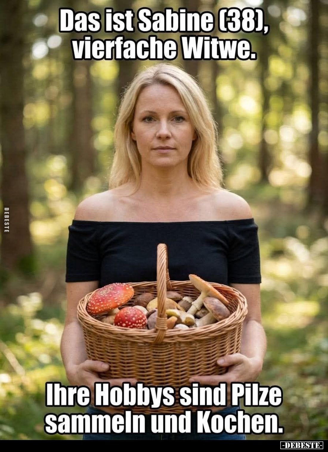 Das ist Sabine (38), vierfache Witwe.
Ihre Hobbys sind Pilze sammeln und Kochen.