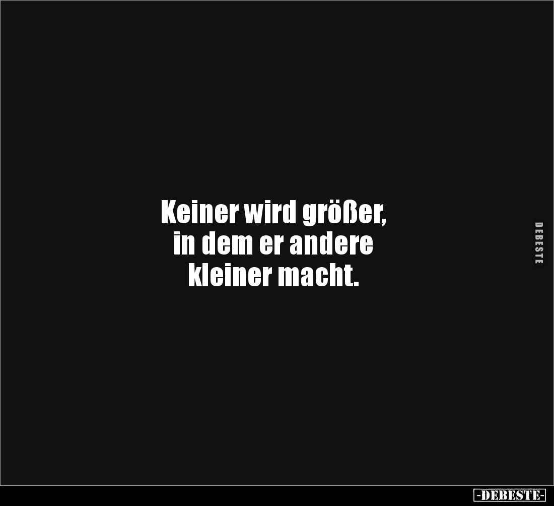 Keiner wird größer, 
in dem er andere 
kleiner macht.