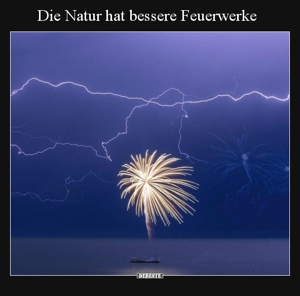 Die Natur hat bessere Feuerwerke.. - Lustige Bilder | DEBESTE.de