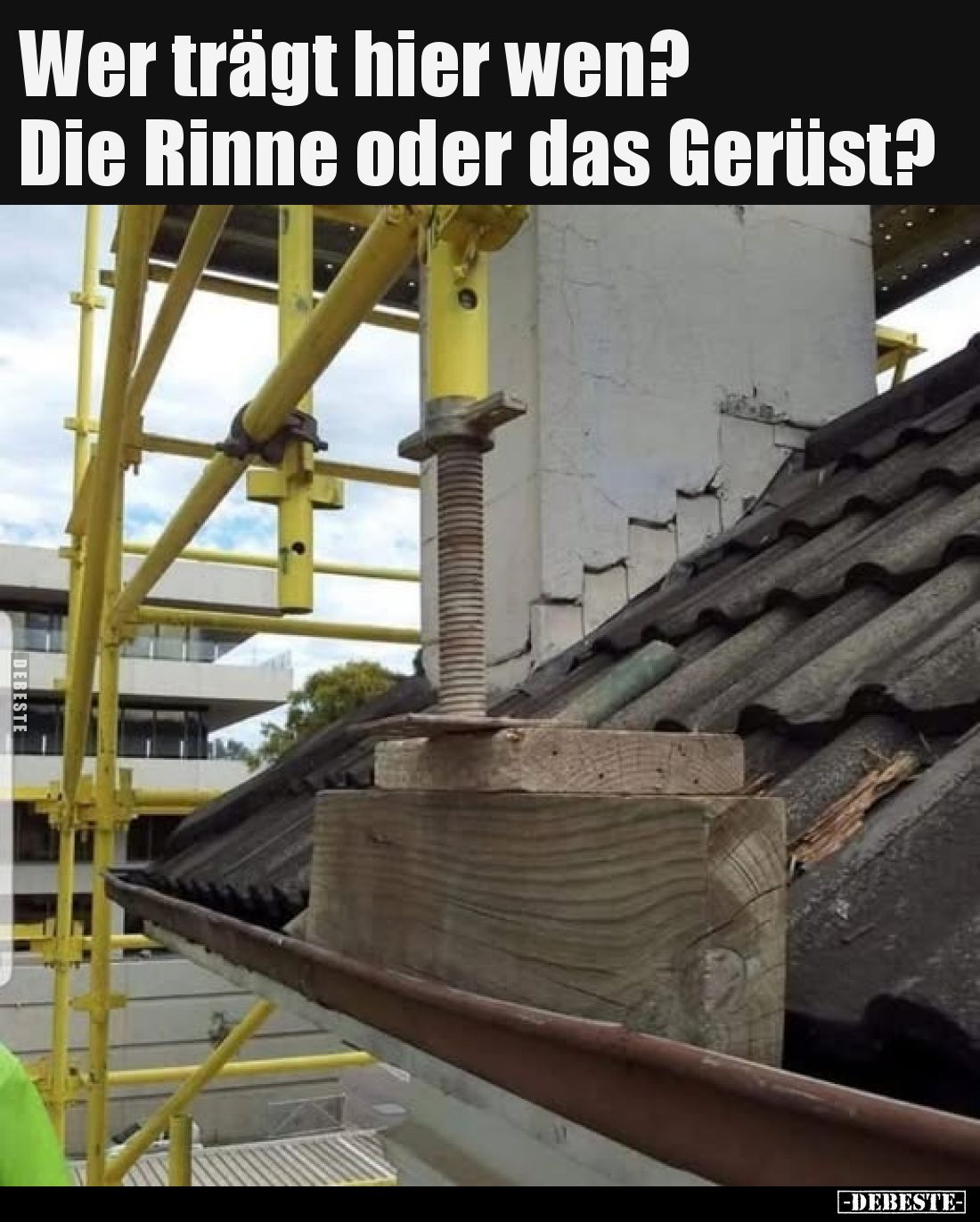 Wer trägt hier wen? Die Rinne oder das Gerüst?