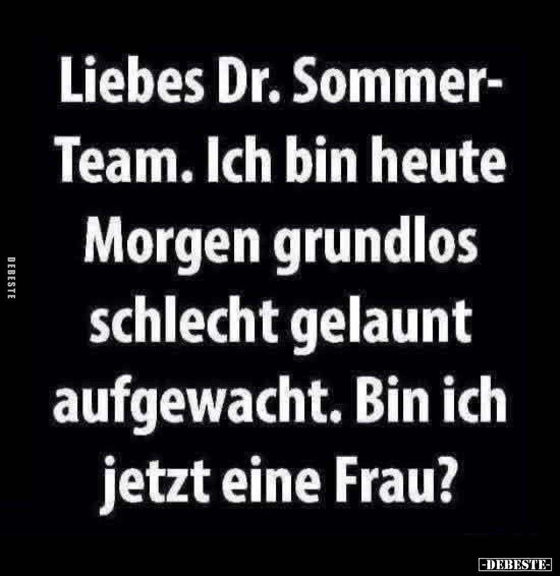 Liebes Dr. Sommer-Team.
Ich bin heute Morgen grundlos schlecht gelaunt aufgewacht.
Bin ich jetzt eine Frau?