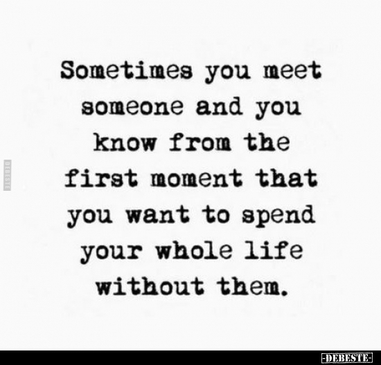 Sometimes you meet someone and you know from the first.. - Lustige Bilder | DEBESTE.de