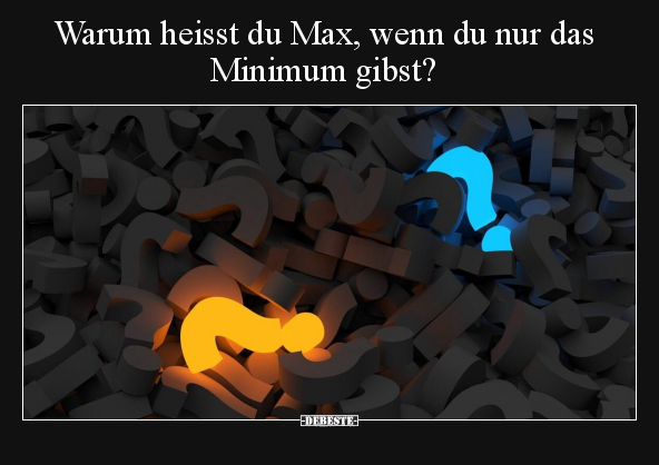 Warum heisst du Max, wenn du nur das Minimum gibst?.. - Lustige Bilder | DEBESTE.de