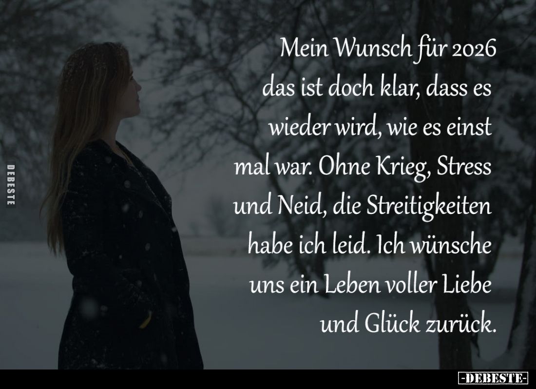 Mein Wunsch für 2026
das ist doch klar, dass es 
wieder wird, wie es einst 
mal war. Ohne Krieg, Stress 
und Neid, die St...