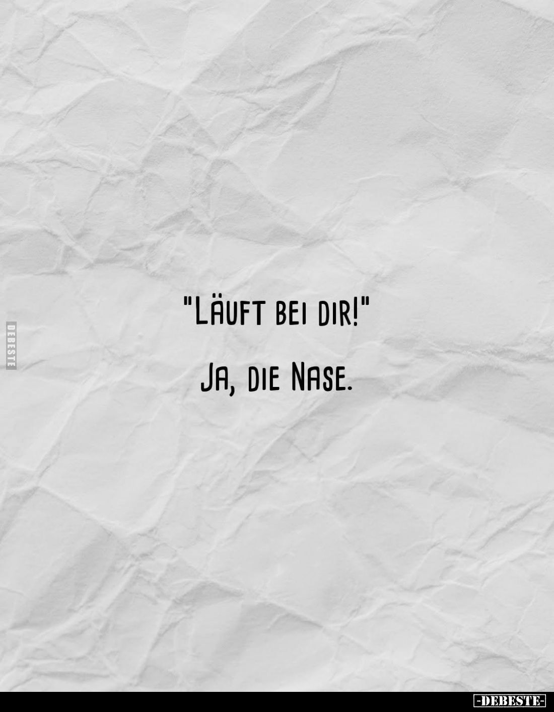 "Läuft bei dir!" -
Ja, die Nase.