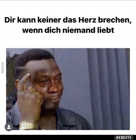 Dir kann keiner das Herz brechen, wenn dich niemand liebt