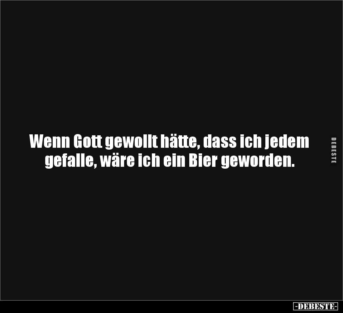 Wenn Gott gewollt hätte, dass ich jedem gefalle, wäre ich ein Bier geworden.