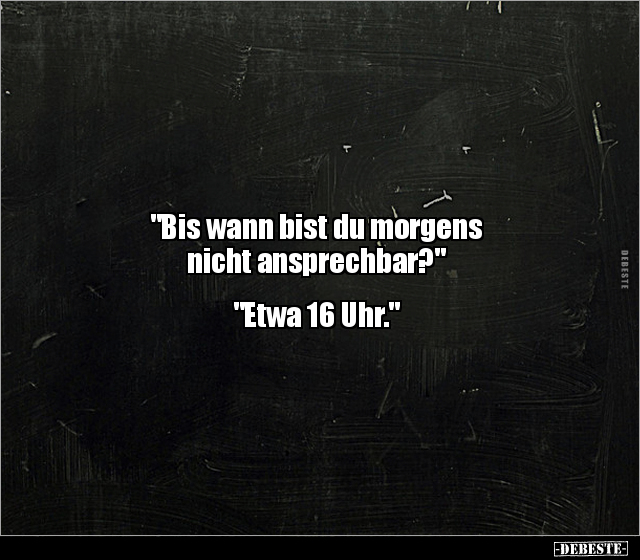 "Bis wann bist du morgens nicht ansprechbar?".. - Lustige Bilder | DEBESTE.de