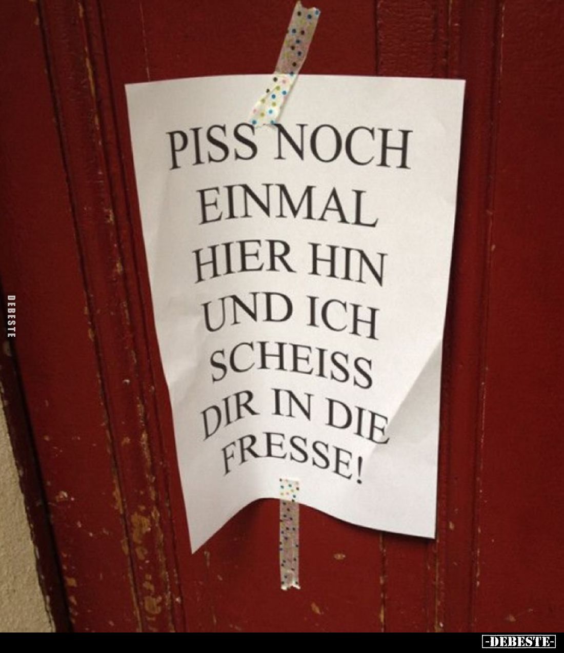 Piss noch einmal hier hin und ich scheiss dir in die Fresse!