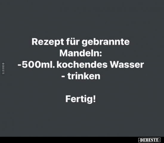 Rezept für gebrannte Mandeln: -500ml. kochendes Wasser.. - Lustige Bilder | DEBESTE.de
